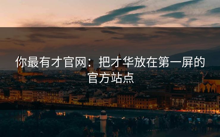 你最有才官网：把才华放在第一屏的官方站点
